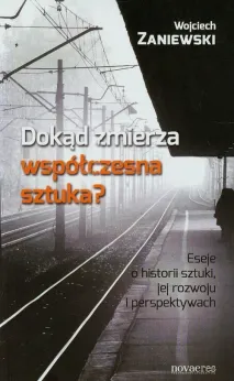 Dokąd zmierza współczesna sztuka? Eseje o historii sztuki, jej rozwoju i perspektywach